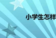 小學(xué)生怎樣才能寫好作文？