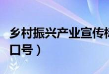 鄉(xiāng)村振興產(chǎn)業(yè)宣傳標(biāo)語口號(hào)（鄉(xiāng)村振興的標(biāo)語口號(hào)）