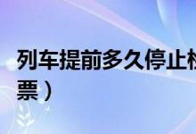 列車(chē)提前多久停止檢票（火車(chē)提前多久停止檢票）