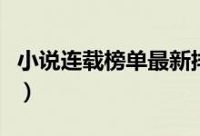 小說(shuō)連載榜單最新排行榜(小說(shuō)網(wǎng)站排名人氣)