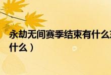 永劫無間賽季結束有什么東西送（永劫無間賽季結算規(guī)則是什么）