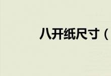 八開(kāi)紙尺寸(八開(kāi)紙多大尺寸)