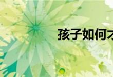 孩子如何才能寫(xiě)好作文？
