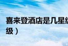 喜來登酒店是幾星級的呀（喜來登酒店是幾星級）