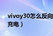vivoy30怎么反向充電（vivo手機怎么反向充電）