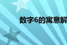 數字6的寓意解釋（數字6的寓意）
