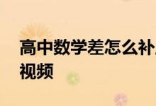 高中數(shù)學(xué)差怎么補上來,高中數(shù)學(xué)一對一輔導(dǎo)視頻