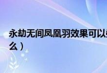 永劫無間鳳凰羽效果可以疊加嗎（永劫無間鳳凰羽效果是什么）