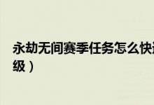 永劫無間賽季任務怎么快速完成（永劫無間賽季啟程怎么升級）