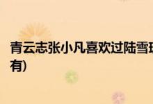 青云志張小凡喜歡過(guò)陸雪琪嗎(青云志張小凡喜歡過(guò)陸雪琪沒(méi)有)
