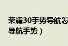 榮耀30手勢(shì)導(dǎo)航怎么用（榮耀50se怎么開啟導(dǎo)航手勢(shì)）
