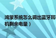 鴻蒙系統(tǒng)怎么調出藍牙耳機電量（鴻蒙系統(tǒng)如何查看無線耳機剩余電量）