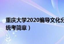 重慶大學(xué)2020編導(dǎo)文化分（2022重慶高校招生編導(dǎo)類專業(yè)統(tǒng)考簡章）