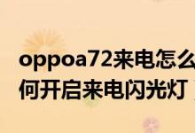 oppoa72來電怎么設置閃光燈（oppoa95如何開啟來電閃光燈）