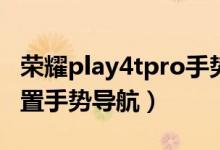 榮耀play4tpro手勢操作（榮耀50pro怎么設置手勢導航）