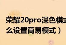 榮耀20pro深色模式怎么設置（榮耀50pro怎么設置簡易模式）
