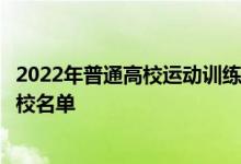 2022年普通高校運動訓(xùn)練、武術(shù)與民族傳統(tǒng)體育專業(yè)招生院校名單
