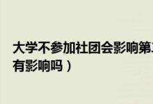 大學(xué)不參加社團(tuán)會影響第二學(xué)分嗎(大學(xué)不參加社團(tuán)對學(xué)分有影響嗎)