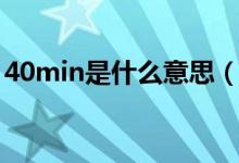40min是什么意思（時(shí)間40min是什么意思）