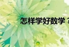 怎樣學好數(shù)學？數(shù)學真的很難嗎？