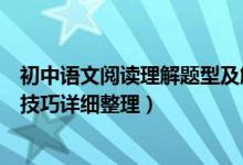 初中語文閱讀理解題型及解題技巧（初中語文閱讀理解解題技巧詳細整理）