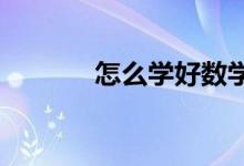 怎么學(xué)好數(shù)學(xué)？提高數(shù)學(xué)成績(jī)