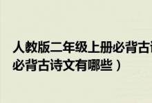 人教版二年級(jí)上冊(cè)必背古詩(shī)有哪些(人教版二年級(jí)上冊(cè)語(yǔ)文必背古詩(shī)文有哪些)