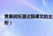 黃果樹(shù)聽(tīng)瀑這篇課文的主要內(nèi)容(黃果樹(shù)聽(tīng)瀑課文原文及賞析)
