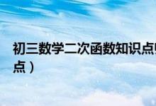 初三數(shù)學(xué)二次函數(shù)知識點(diǎn)歸納(初三數(shù)學(xué)二次函數(shù)重點(diǎn)知識點(diǎn))
