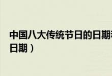 中國八大傳統(tǒng)節(jié)日的日期和習俗(哪個傳統(tǒng)節(jié)日是沒有固定日期)