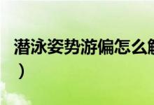 潛泳姿勢游偏怎么解決（潛泳是不是有氧運動）