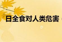 日全食對(duì)人類危害(日全食對(duì)人類的影響)