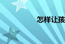 怎樣讓孩子學(xué)好數(shù)學(xué)？