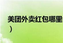 美團(tuán)外賣(mài)紅包哪里領(lǐng)?。缊F(tuán)外賣(mài)紅包2021）