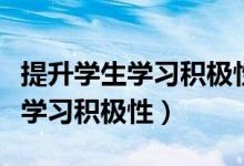 提升學(xué)生學(xué)習(xí)積極性的方法(中學(xué)生如何提高學(xué)習(xí)積極性)