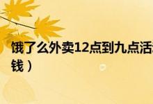 餓了么外賣(mài)12點(diǎn)到九點(diǎn)活動(dòng)紅包（餓了么紅包領(lǐng)取點(diǎn)外賣(mài)省錢(qián)）