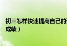 初三怎樣快速提高自己的語(yǔ)文成績(jī)（初三怎樣快速提高語(yǔ)文成績(jī)）