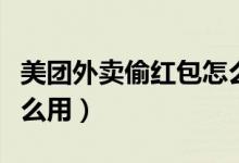 美團外賣偷紅包怎么打開（美團外賣偷紅包怎么用）