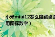 小米miui12怎么隱藏桌面圖標（小米11青春版怎么去掉應用圖標數(shù)字）