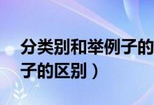 分類(lèi)別和舉例子的區(qū)別30字（分類(lèi)別和舉例子的區(qū)別）