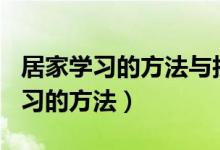居家學(xué)習(xí)的方法與技巧的論文800字(居家學(xué)習(xí)的方法)