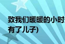 致我們暖暖的小時光大結(jié)局(司徒末和顧未易有了兒子)