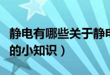 靜電有哪些關(guān)于靜電的小知識(關(guān)于靜電方面的小知識)