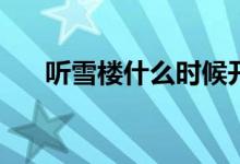 聽雪樓什么時(shí)候開播(聽雪樓首播時(shí)間)