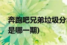 奔跑吧兄弟垃圾分類(lèi)是第幾期(跑男垃圾分類(lèi)是哪一期)
