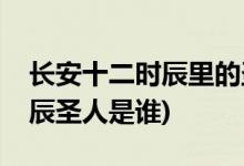 長(zhǎng)安十二時(shí)辰里的圣人是皇上嗎(長(zhǎng)安十二時(shí)辰圣人是誰)