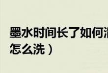 墨水時(shí)間長(zhǎng)了如何清洗的干凈(墨水時(shí)間長(zhǎng)了怎么洗)