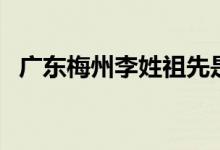 廣東梅州李姓祖先是誰(shuí)(李姓的祖先是誰(shuí))