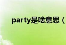 party是啥意思（開(kāi)party是什么意思）