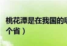 桃花潭是在我國的哪一個?。ㄌ一ㄌ对谖覈膫€省）